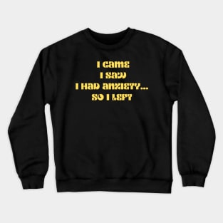 Funny anxiety design motif i came i saw i had anxiety so I left Crewneck Sweatshirt